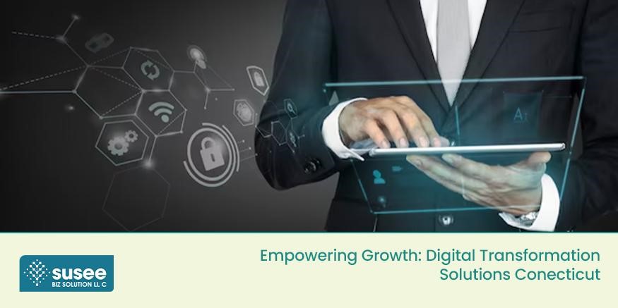 Empowering Growth: Digital Transformation Solutions Connecticut