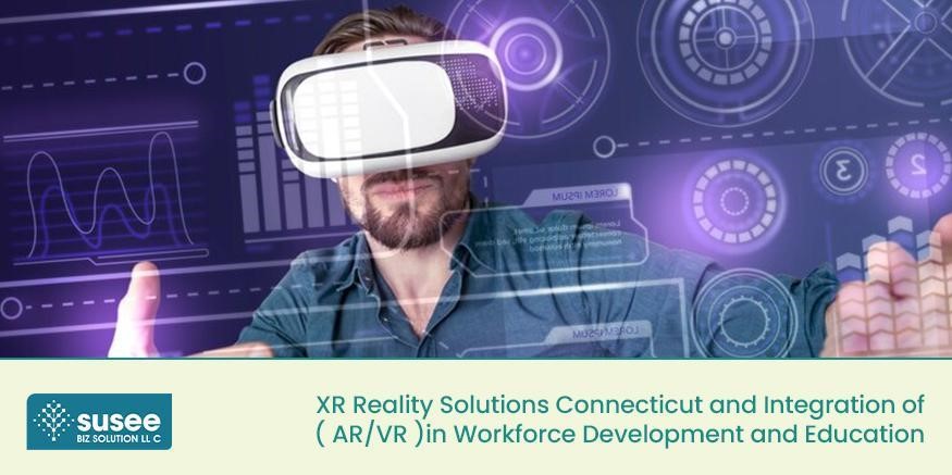 XR Reality Solutions Connecticut and Integration of ( AR/VR ) in Workforce Development and Education