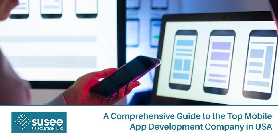 A Comprehensive Guide to the Top Mobile App Development Company in USA