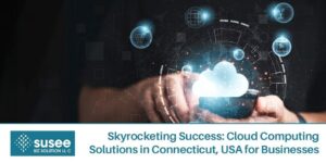 Skyrocketing Success: Cloud Computing Solutions in Connecticut, USA for Businesses