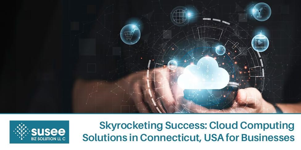 Cloud Computing Solutions in Connecticut USA – Skyrocketing Success