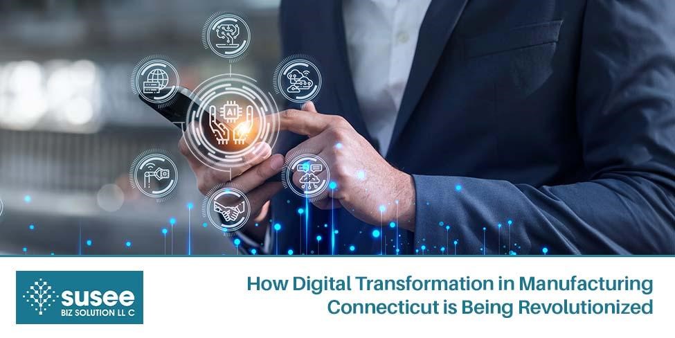 How Digital Transformation in Manufacturing Connecticut is Being Revolutionized